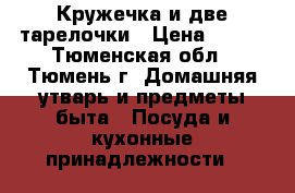 Кружечка и две тарелочки › Цена ­ 130 - Тюменская обл., Тюмень г. Домашняя утварь и предметы быта » Посуда и кухонные принадлежности   